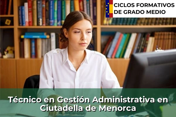 Técnico en Gestión Administrativa en Islas Baleares 12 Técnico en Gestión Administrativa en Ciutadella de Menorca